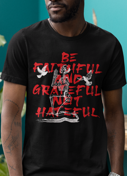 Be Faithful, Be Grateful, Not Hateful T-shirt